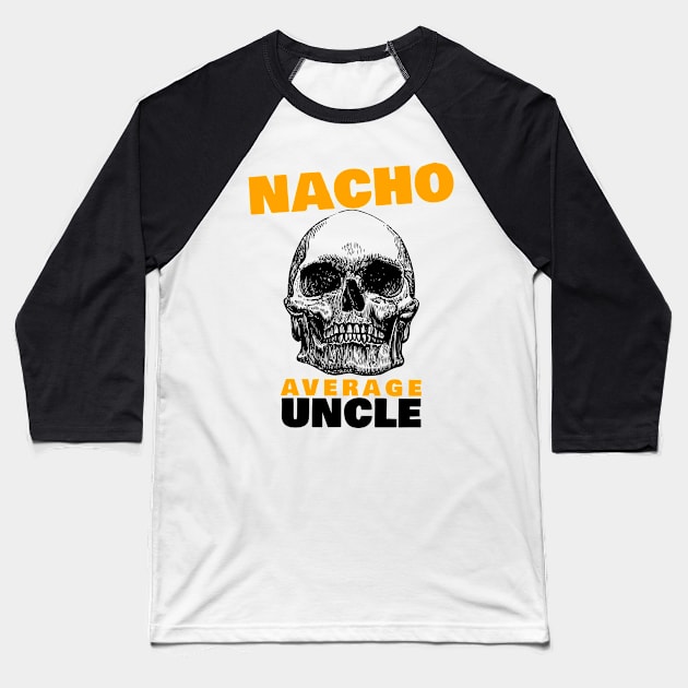 Nacho average Uncle 4.0 Baseball T-Shirt by 2 souls